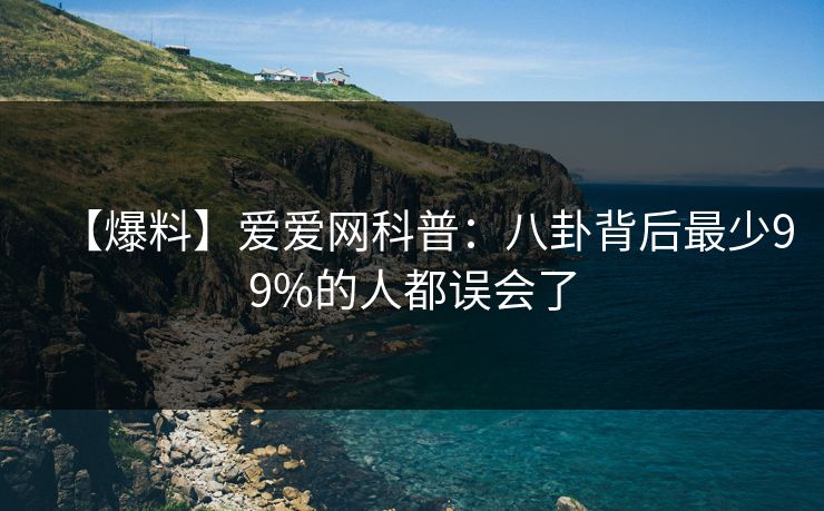 【爆料】爱爱网科普:八卦背后最少99%的人都误会了